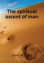 The spiritual ascent of man - Jones W. Tudor