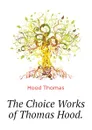 The Choice Works of Thomas Hood. - Hood Thomas