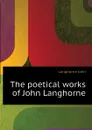 The poetical works of John Langhorne - Langhorne John