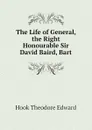 The Life of General, the Right Honourable Sir David Baird, Bart - Hook Theodore Edward