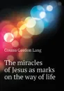 The miracles of Jesus as marks on the way of life - Cosmo Gordon Lang