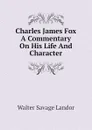 Charles James Fox A Commentary On His Life And Character - Walter Savage Landor