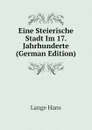 Eine Steierische Stadt Im 17. Jahrhunderte (German Edition) - Lange Hans