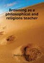 Browning as a philosophical and religions teacher - Jones Henry