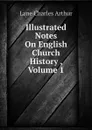 Illustrated Notes On English Church History , Volume 1 - Lane Charles Arthur