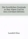 Die Forstlichen Zustande in Den Alpen Und Im Jura (German Edition) - Landolt Elias