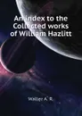 An index to the Collected works of William Hazlitt - Waller A. R.