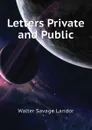 Letters Private and Public - Walter Savage Landor
