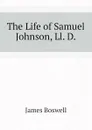 The Life of Samuel Johnson, Ll. D. - James Boswell