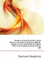 Memoirs of the life of Mrs. Sarah Osborn, who died at Newport, (Rhode-Island), on the second day of August, 1796. In the eighty-third year of her age - Samuel Hopkins