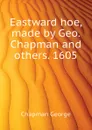 Eastward hoe, made by Geo. Chapman and others. 1605 - Chapman George