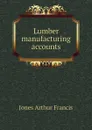 Lumber manufacturing accounts - Jones Arthur Francis