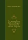 Correspondence between Roger Sherman and Samuel Hopkins - Andrew P. Peabody