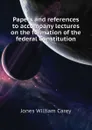 Papers and references to accompany lectures on the formation of the federal Constitution - Jones William Carey