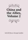 China and the Allies, Volume 2 - Arnold Henry Savage Landor