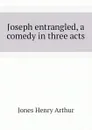 Joseph entrangled, a comedy in three acts - Henry Arthur Jones