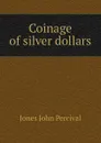 Coinage of silver dollars - Jones John Percival