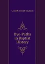 Bye-Paths in Baptist History - Goadby Joseph Jackson