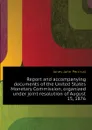 Report and accompanying documents of the United States Monetary Commission, organized under joint resolution of August 15, 1876 - Jones John Percival