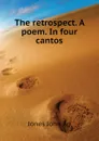 The retrospect. A poem. In four cantos - Jones John Ap