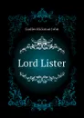 Lord Lister - Godlee Rickman John