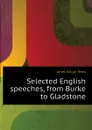 Selected English speeches, from Burke to Gladstone - Jones Edgar Rees