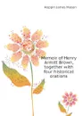 Memoir of Henry Armitt Brown, together with four historical orations - Hoppin James Mason