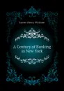 A Century of Banking in New York - Lanier Henry Wysham