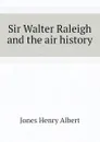 Sir Walter Raleigh and the air history - Jones Henry Albert