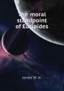 The moral standpoint of Euripides - Jones W. H.