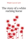The story of a white rocking horse - Hope Laura Lee