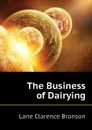 The Business of Dairying - Lane Clarence Bronson