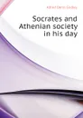 Socrates and Athenian society in his day - A.D. Godley