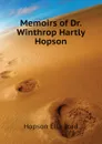 Memoirs of Dr. Winthrop Hartly Hopson - Hopson Ella Lord