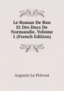 Le Roman De Rou Et Des Ducs De Normandie, Volume 1 (French Edition) - Auguste Le Prévost