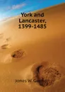 York and Lancaster, 1399-1485 - Jones W. Garmon