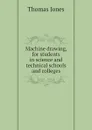 Machine drawing, for students in science and technical schools and colleges - Thomas Jones