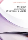 The great commentary of Cornelius a Lapide - Lapide Cornelius Cornelii