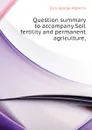 Question summary to accompany Soil fertility and permanent agriculture, - Cyril G. Hopkins