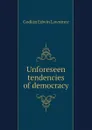 Unforeseen tendencies of democracy - Godkin Edwin Lawrence