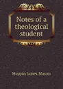 Notes of a theological student - Hoppin James Mason