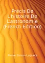 Precis De Lhistoire De Lastronomie (French Edition) - Laplace Pierre Simon