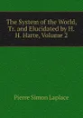 The System of the World, Tr. and Elucidated by H.H. Harte, Volume 2 - Laplace Pierre Simon