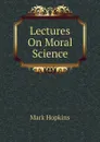 Lectures On Moral Science - Mark Hopkins