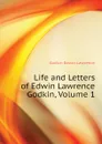 Life and Letters of Edwin Lawrence Godkin, Volume 1 - Godkin Edwin Lawrence