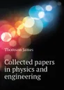 Collected papers in physics and engineering - Thomson James