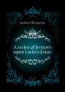 A series of lectures upon Lockes Essay - Lardner Dionysius