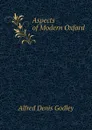 Aspects of Modern Oxford - A.D. Godley