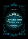 The works of Sir William Jones - Jones William