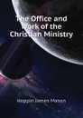 The Office and Work of the Christian Ministry - Hoppin James Mason